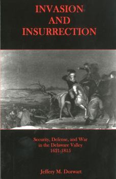 Hardcover Invasion and Insurrection: Security, Defense, and War in the Delaware Valley, 1621-1815 Book