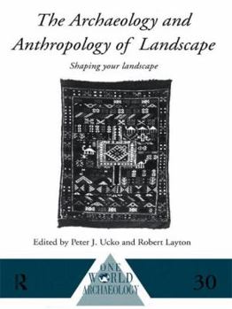 The Archaeology and Anthropology of Landscape: Shaping Your Landscape (One World Archaeology)