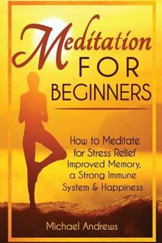 Paperback Meditation for Beginners: How to Meditate for Stress Relief, Improved Memory, a Strong Immune System & Happiness Book