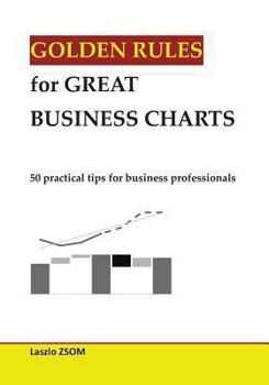 Paperback Golden rules for great business charts: 50 practical tips for business professionals Book