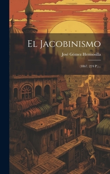 Hardcover El Jacobinismo: (1867. 224 P.)... [Spanish] Book