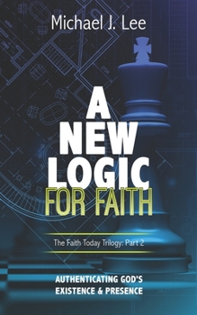 Paperback A New Logic for Faith: Authenticating God's Existence and Presence Book