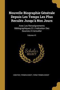 Paperback Nouvelle Biographie Générale Depuis Les Temps Les Plus Reculés Jusqu'à Nos Jours: Avec Les Renseignements Bibliographiques Et L'indication Des Sources [French] Book