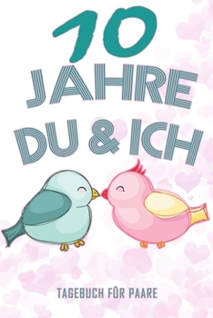 10 Jahre Du und Ich - Tagebuch für Paare: Schönes Geschenk für Paare - 108 Seiten zum Ausfüllen und Eintragen von Erinnerungen an schöne Momente. Mehr ... Partnerschaft - Mehr Ehe (German Edition)