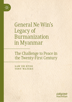 Hardcover General Ne Win's Legacy of Burmanization in Myanmar: The Challenge to Peace in the Twenty-First Century Book