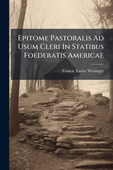 Epitome Pastoralis Ad Usum Cleri In Statibus Foederatis Americae