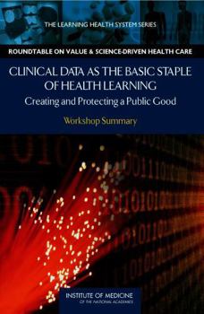 Paperback Clinical Data as the Basic Staple of Health Learning: Creating and Protecting a Public Good: Workshop Summary Book