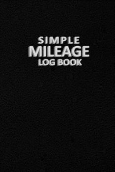 Paperback Simple Mileage Log Book: Mileage Log Book for Car - Vehicle Mileage and Expense to Record Miles for Cars, Trucks, and Motorcycles, Business or Book