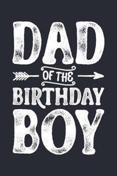Dad of The Birthday Boy: Dad Lined Notebook, Journal, Organizer, Diary, Composition Notebook, Gifts for Dads, Grandpa and Uncles.