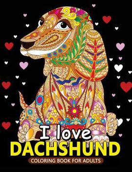 Paperback I love Dachshund Coloring Books for Adults: Dachshund and Friends Dog Animal Stress-relief Coloring Book For Grown-ups Book