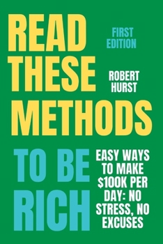 Paperback Read These Methods to Be Rich: Easy ways to make $100k per day: No Stress, No Excuses Book