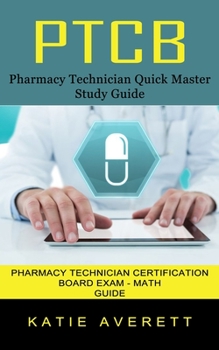 Paperback Ptcb: Pharmacy Technician Quick Master Study Guide (Pharmacy Technician Certification Board Exam - Math Guide) Book