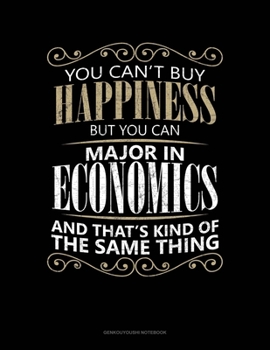 You Can't Buy Happiness But You Can Major In Economics And That's Kind Of The Same Thing: Genkouyoushi Notebook