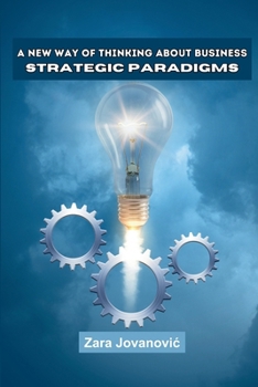 Paperback A New Way of Thinking About Business: Strategic Paradigms Book
