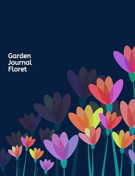 Garden Journal Floret: A Gardening Logbook to Organize, Plan, Record all details about your Garden including Soil Amendment/ Transplant Details/ Harvest/Bloom Details and much more