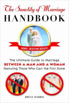 Paperback The Sanctity of Marriage Handbook: The Ultimate Guide to Marriage--Between a Man and a Woman--Featuring Those Who Cast the First Stone Book