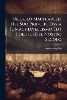 Paperback Niccolò Machiavelli Nel Suo Principe Ossia Il Machiavellismo Ed I Politici Del Nostro Secolo [Italian] Book