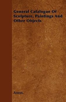Paperback General Catalogue Of Sculpture, Paintings And Other Objects Book