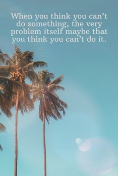 Paperback When you think you can't do something, the very problem itself maybe that you think you can't do it.: Daily Motivation Quotes Journal for Work, School Book