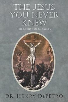 Paperback The Jesus You Never Knew: The Christ of Miracles Book