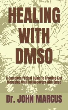 Paperback Healing with Dmso: A Complete Patient Guide To Treating And Managing Until Full Recovery With Dmso Book