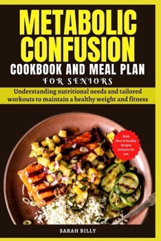 Paperback Metabolic Confusion Cookbook and Meal Plan for Senior: Understanding nutritional needs and tailored workouts to maintain a healthy weight and fitness Book