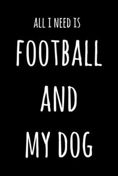 Paperback All I Need Is Football And My Dog: 6x9" Lined Notebook/Journal Funny Gift Idea Book
