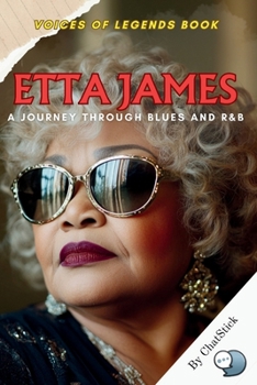 Etta James: A Journey Through Blues and R&B: The Life, Music, and Legacy of a Timeless Soul Icon (Voices of Legends: The Top 100 Greatest Singers of All Time)