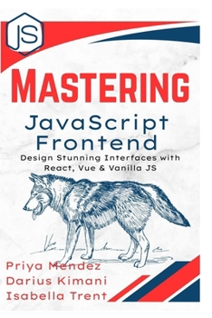 Paperback Mastering JavaScript Frontend: Design Stunning Interfaces with React, Vue & Vanilla JS Book