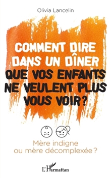 Paperback Comment dire dans un dîner que vos enfants ne veulent plus vous voir ?: Mère indigne ou mère décomplexée ? [French] Book