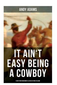 Paperback It Ain't Easy Being A Cowboy - 5 Western Ranchmen Classics in One Volume: The Outlet, Reed Anthony Cowman, The Wells Brothers... Book