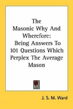 Paperback The Masonic Why and Wherefore: Being Answers to 101 Questions Which Perplex the Average Mason Book