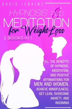 Paperback Hypnosis and Meditation for Weight Loss: All the benefits of Hypnosis, Meditation, and Positive Affirmations for Men and Women. Achieve Mindfulness, G Book