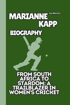 MARIANNE KAPP BIOGRAPHY:: FROM SOUTH AFRICA TO STARDOM: A TRAILBLAZER in WOMEN'S CRICKET