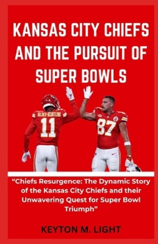 Paperback Kansas City Chiefs and the Pursuit of Super Bowls: "Chiefs Resurgence: The Dynamic Story of the Kansas City Chiefs and their Unwavering Quest for Supe Book