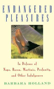 Hardcover Endangered Pleasures: In Defense of Naps, Bacon, Martinis, Profanity, and Other Indulgences Book