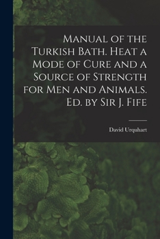 Paperback Manual of the Turkish Bath. Heat a Mode of Cure and a Source of Strength for Men and Animals. Ed. by Sir J. Fife Book