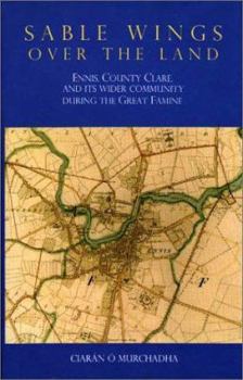 Sable Wings Over the Land: Ennis, County Clare and its Wider Community During the Great Famine