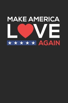 Make America Love Again Notebook - Anti Racism Journal Planner Trump Hater: Human Rights Diversity Organizer For Men Women Kids Dot Grid