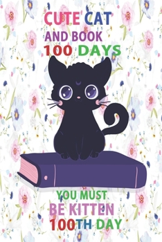Paperback Cute Cat and Book 100 Days You must be kitten 100th Day: Diary, Notebook: design 120 Page composition Blank Notebook colleg ruled journal: for as a gi Book