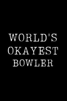 Worlds Okayest Bowler: Blank Lined Journal For Taking Notes, Journaling, Funny Gift, Gag Gift For Coworker or Family Member