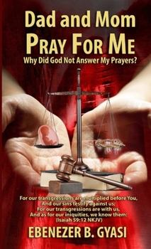 Paperback Dad and Mom Pray for Me: Why Did God Not Answer My Prayers? Book