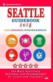 Seattle Guidebook 2018: Shops, Restaurants, Entertainment and Nightlife in Seattle, Washington (City Guidebook 2018)