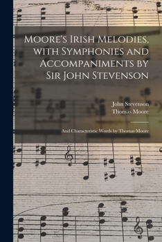 Paperback Moore's Irish Melodies, With Symphonies and Accompaniments by Sir John Stevenson; and Characteristic Words by Thomas Moore Book