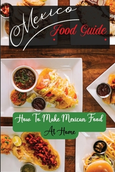 Paperback Mexico Food Guide: How To Make Mexican Food At Home: Starter'S Cookbook Book