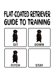 Paperback Flat-Coated Retriever Guide To Training: Flat-Coated Retriever Lined Journal Notebook Book