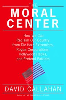Hardcover The Moral Center: How We Can Reclaim Our Country from Die-Hard Extremists, Rogue Corporations, Hollywood Hacks, and Pretend Patriots Book