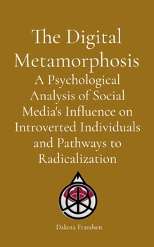 The Digital Metamorphosis: A Psychological Analysis of Social Media's Influence on Introverted Individuals and Pathways to Radicalization
