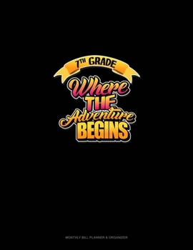 Paperback 7th Grade Where the Adventure Begins: Monthly Bill Planner & Organizer Book