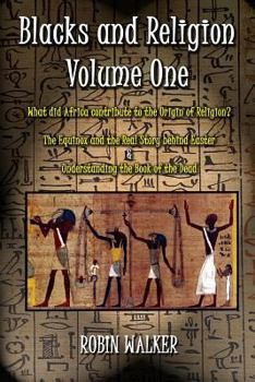 Paperback Blacks and Religion Volume One: What did Africa contribute to the Origin of Religion? The Equinox and the Real Story behind Easter & Understanding the Book